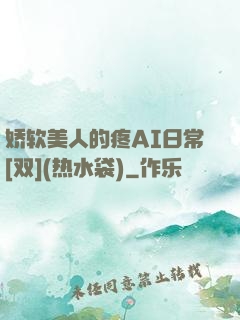 娇软美人的疼AI日常[双](热水袋)